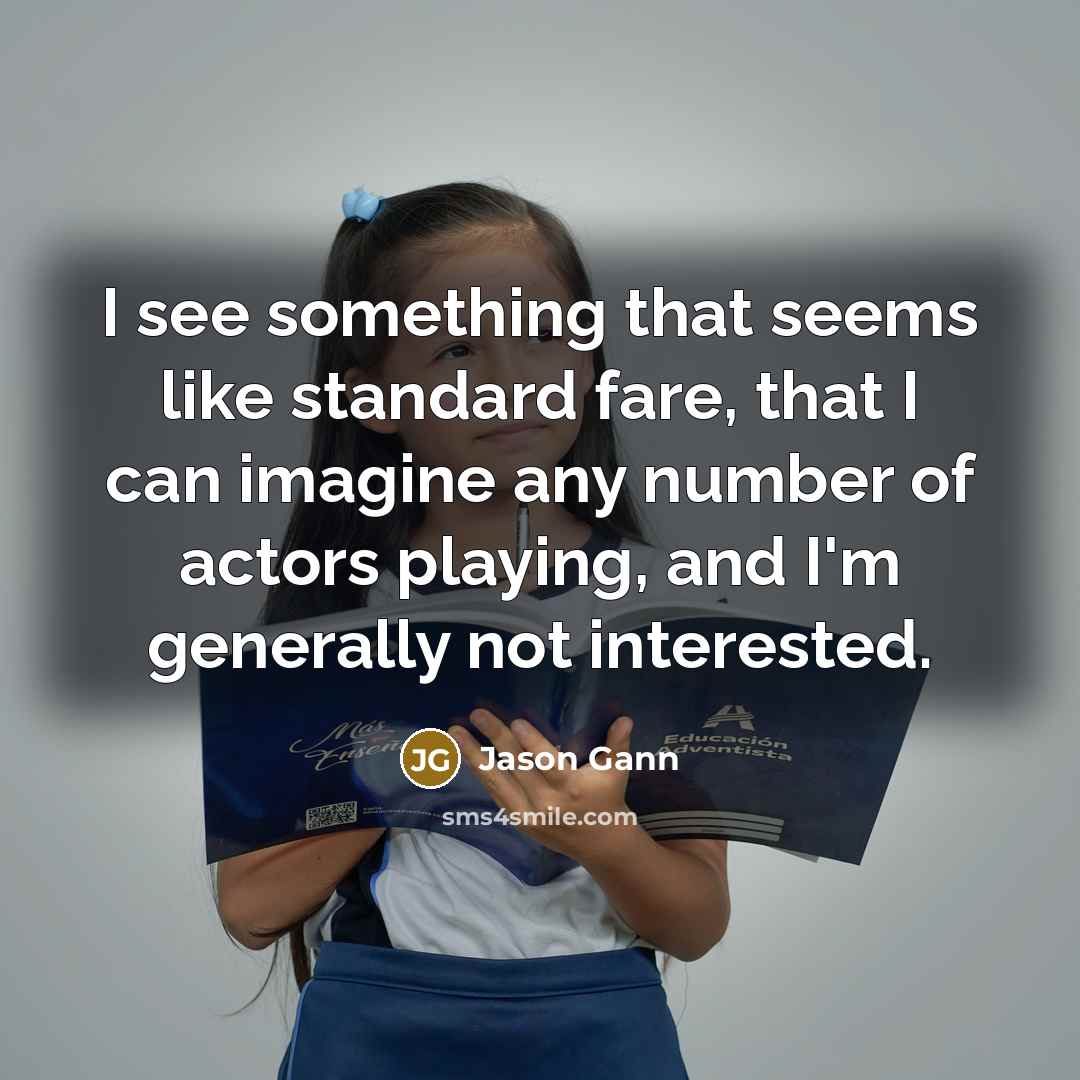 “I see something that seems like standard fare, that I…” quote by Jason Gann