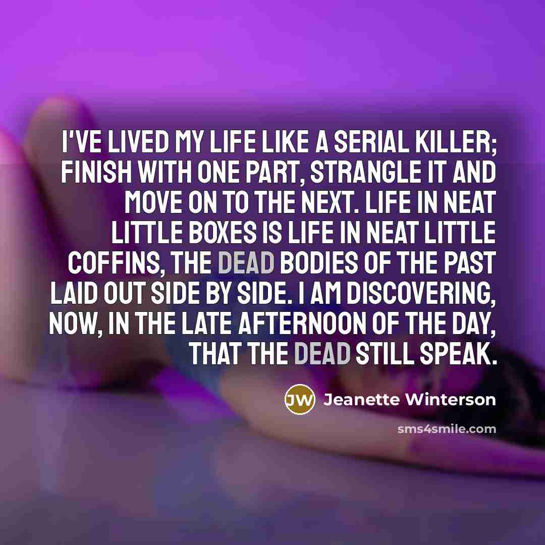 “I've lived my life like a serial killer; finish with…” quote by Jeanette Winterson