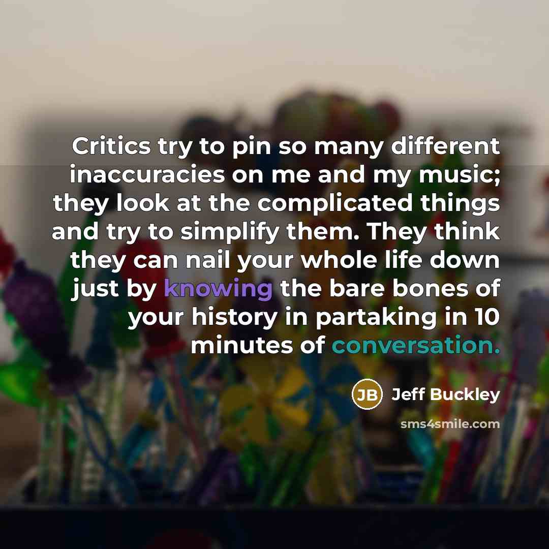 “Critics try to pin so many different inaccuracies on me…” quote by Jeff Buckley