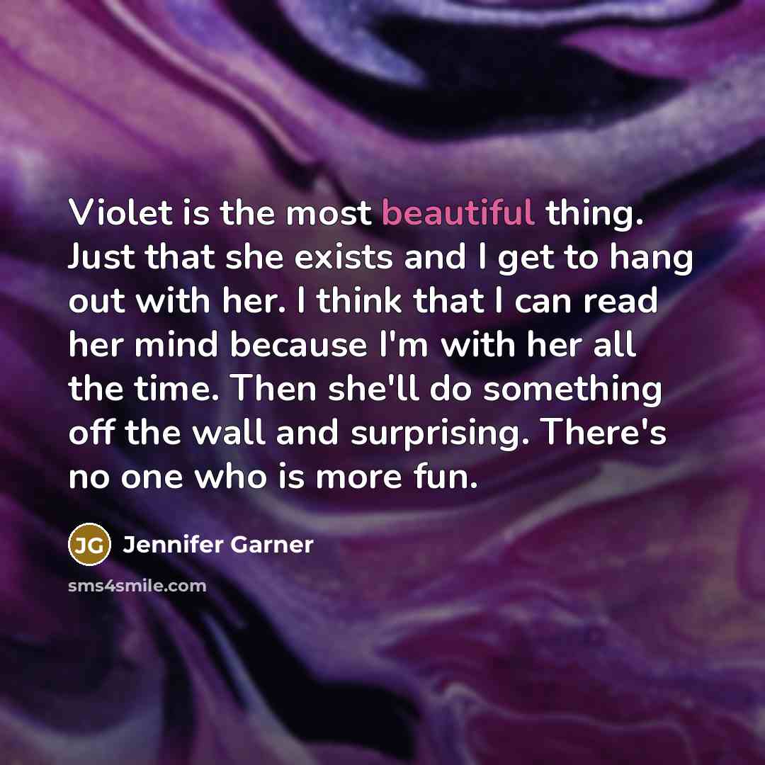 “Violet is the most beautiful thing. Just that she exists…” quote by Jennifer Garner