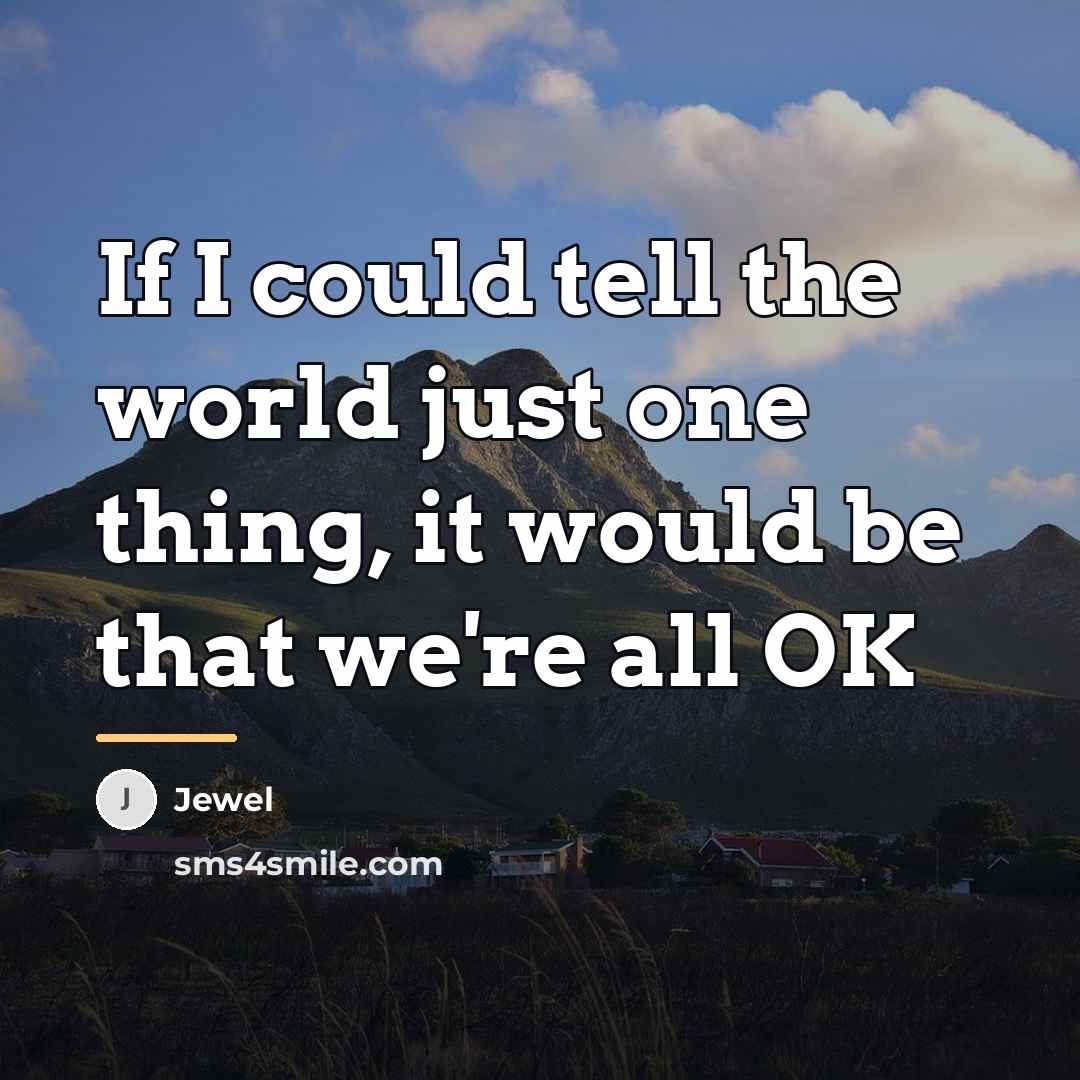 “If I could tell the world just one thing, it…” quote by Jewel