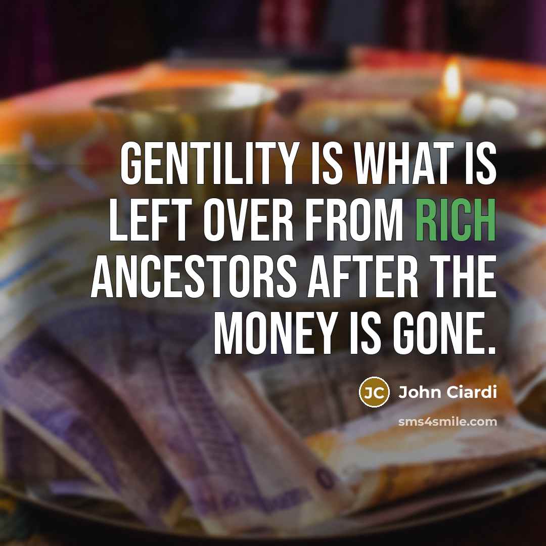 “Gentility is what is left over from rich ancestors after…” quote by John Ciardi