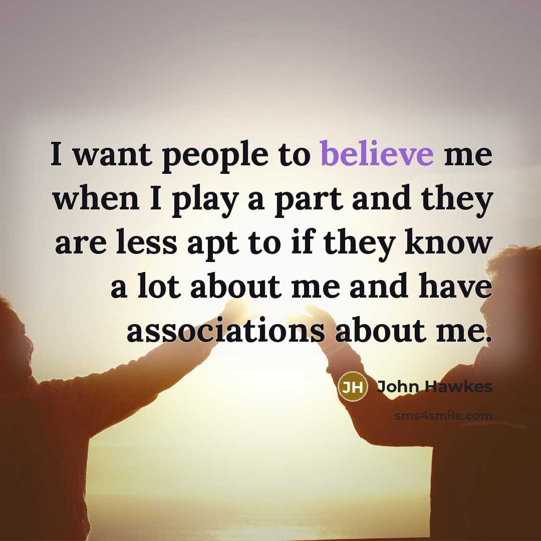 “I want people to believe me when I play a…” quote by John Hawkes