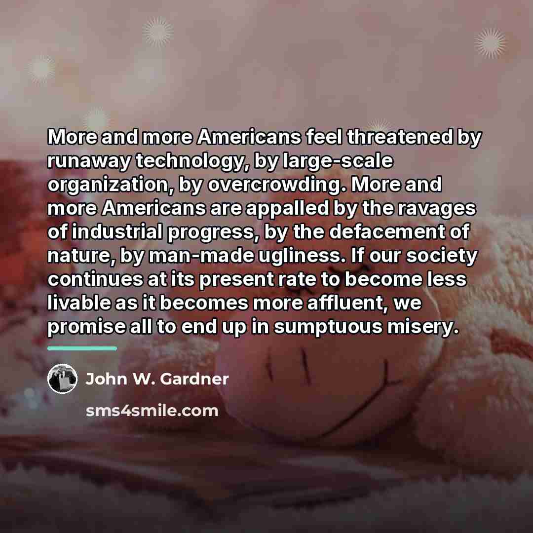 “More and more Americans feel threatened by runaway technology, by…” quote by John W. Gardner