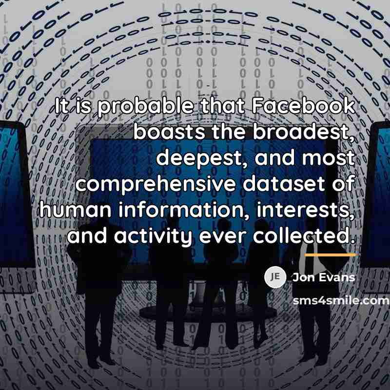 “It is probable that Facebook boasts the broadest, deepest, and…” quote by Jon Evans