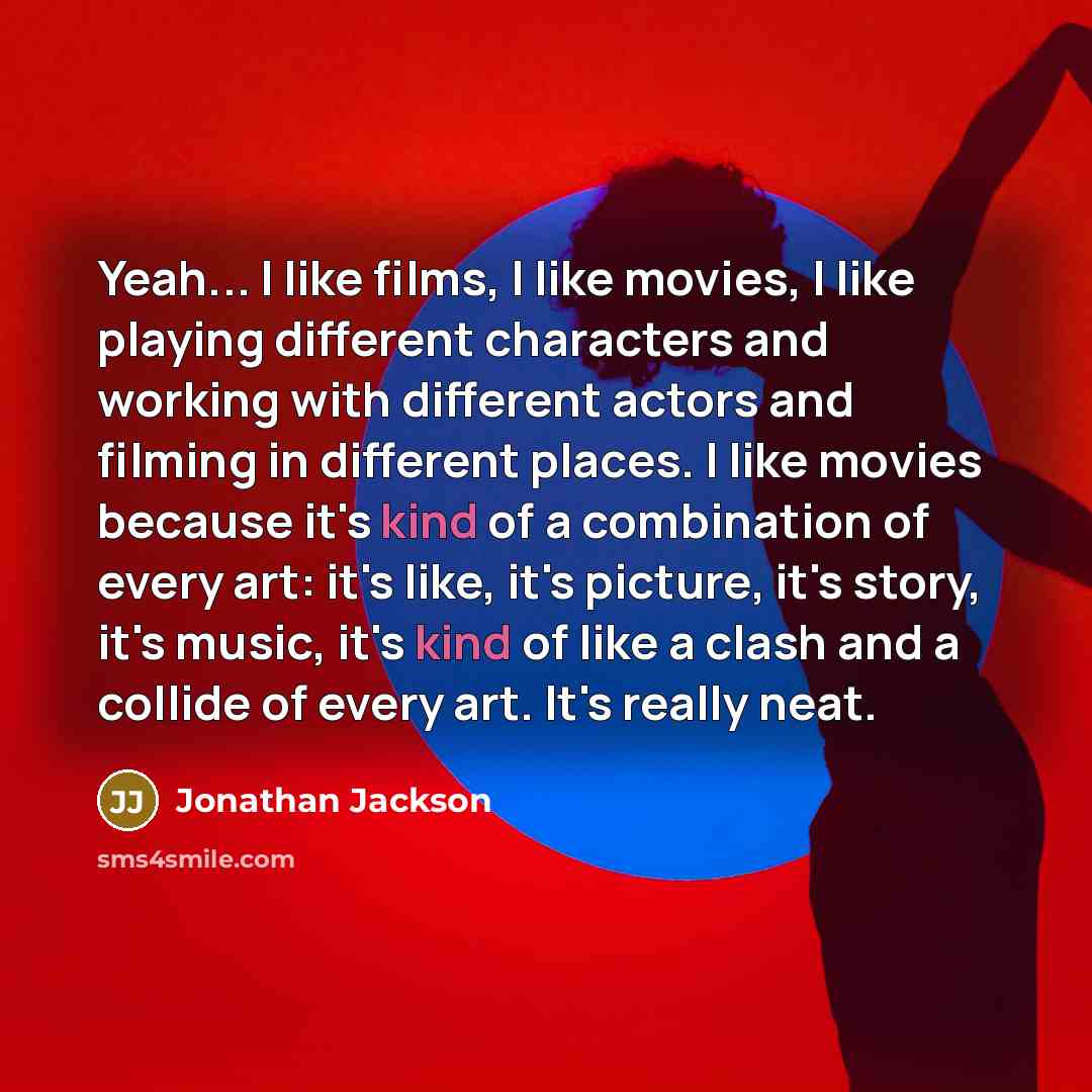 “Yeah... I like films, I like movies, I like playing…” quote by Jonathan Jackson