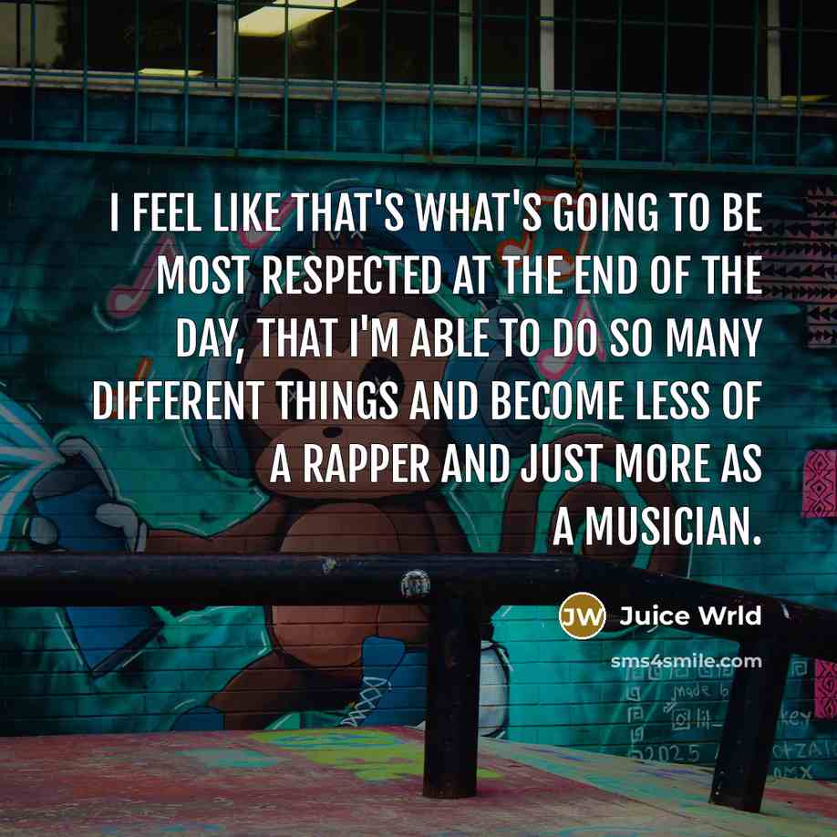 “I feel like that's what's going to be most respected…” quote by Juice Wrld