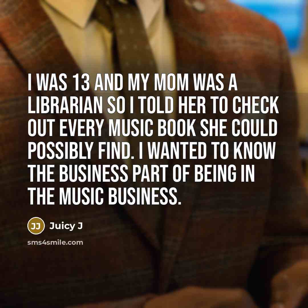 “I was 13 and my mom was a librarian so…” quote by Juicy J