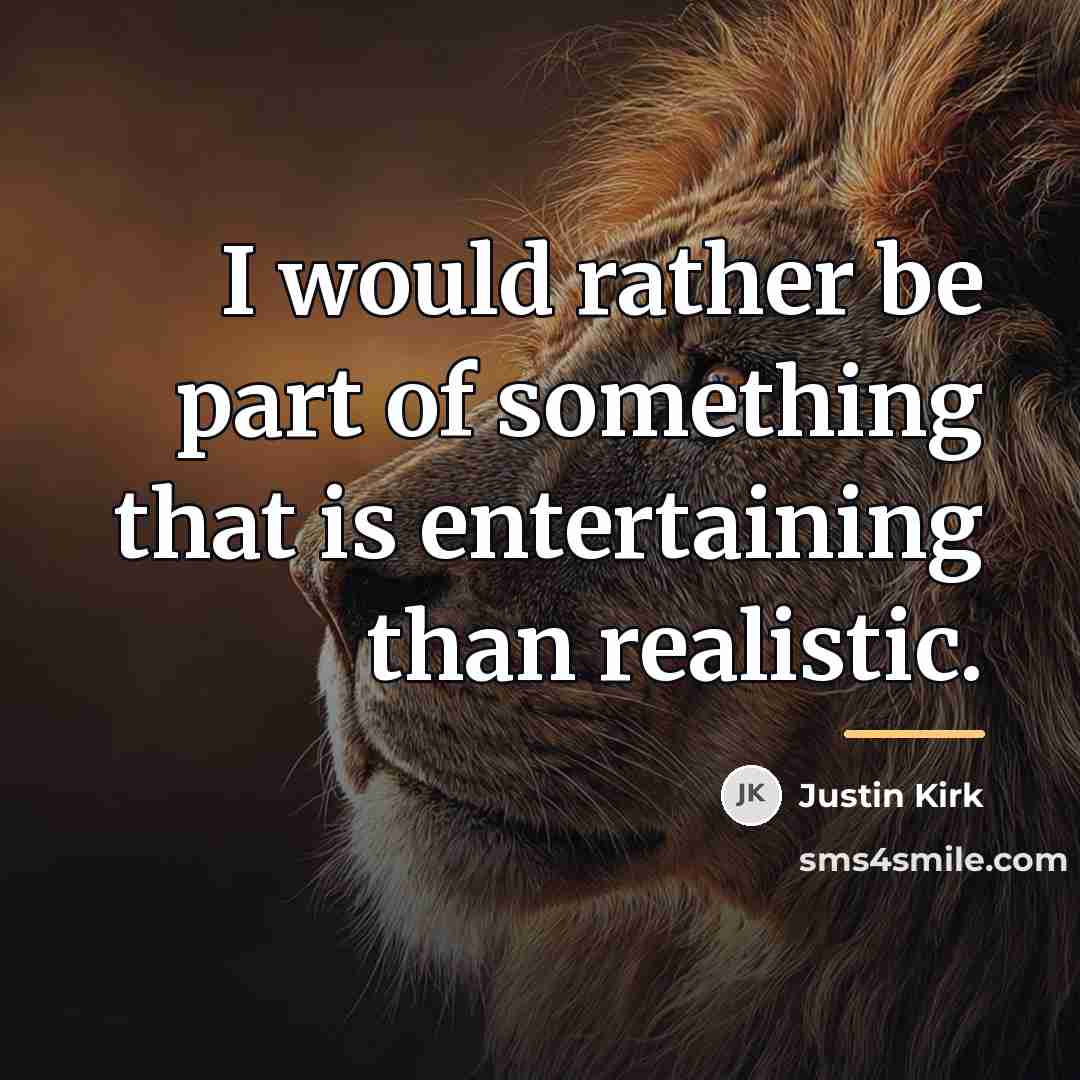 “I would rather be part of something that is entertaining…” quote by Justin Kirk