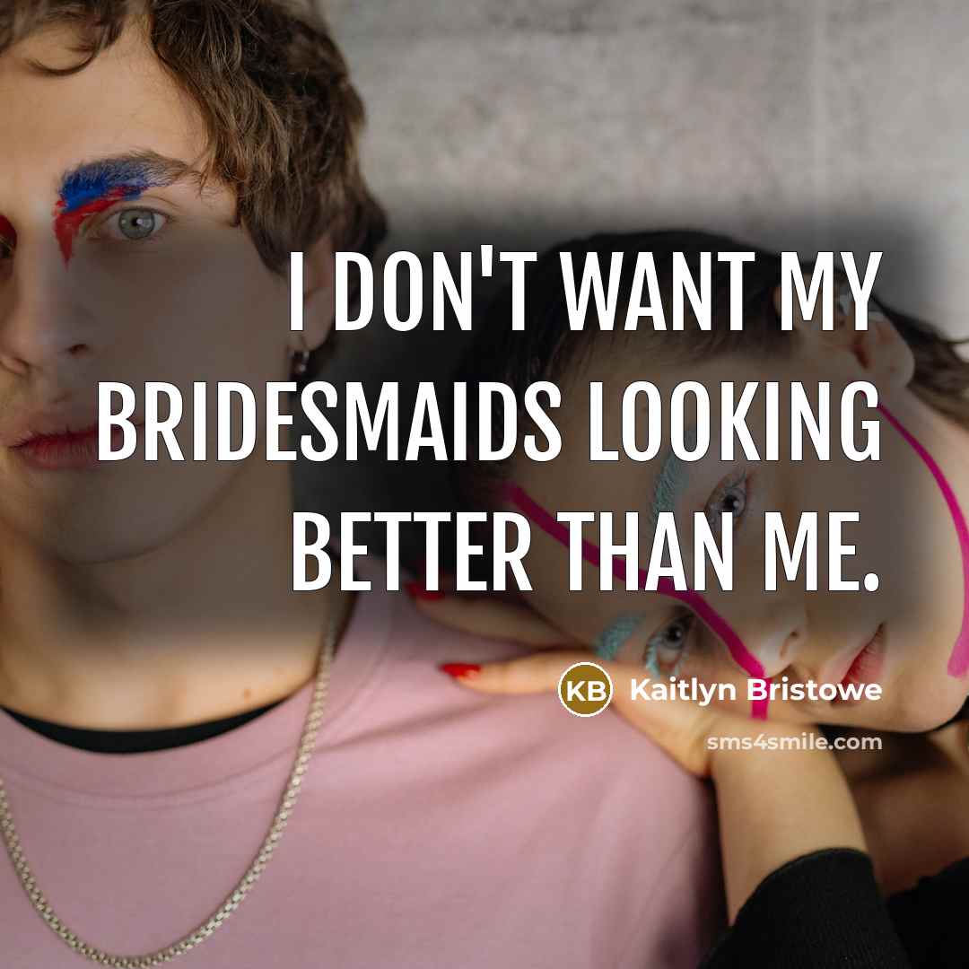 “I don't want my bridesmaids looking better than me.…” quote by Kaitlyn Bristowe