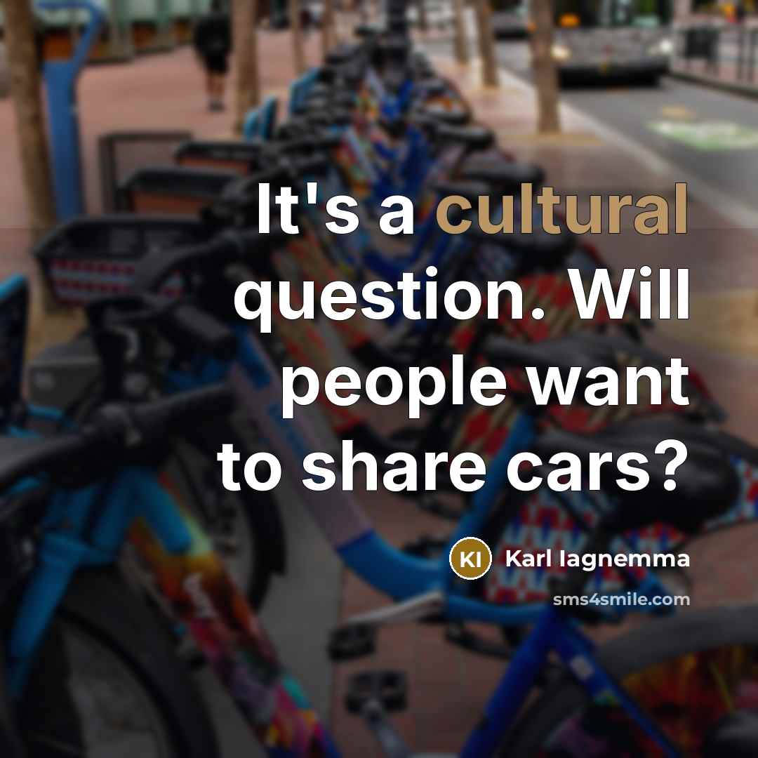 “It's a cultural question. Will people want to share cars?…” quote by Karl Iagnemma