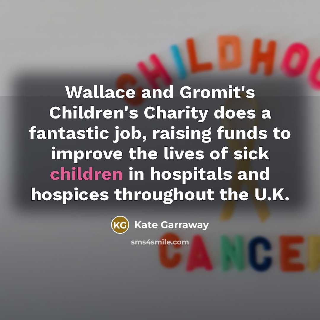 “Wallace and Gromit's Children's Charity does a fantastic job, raising…” quote by Kate Garraway