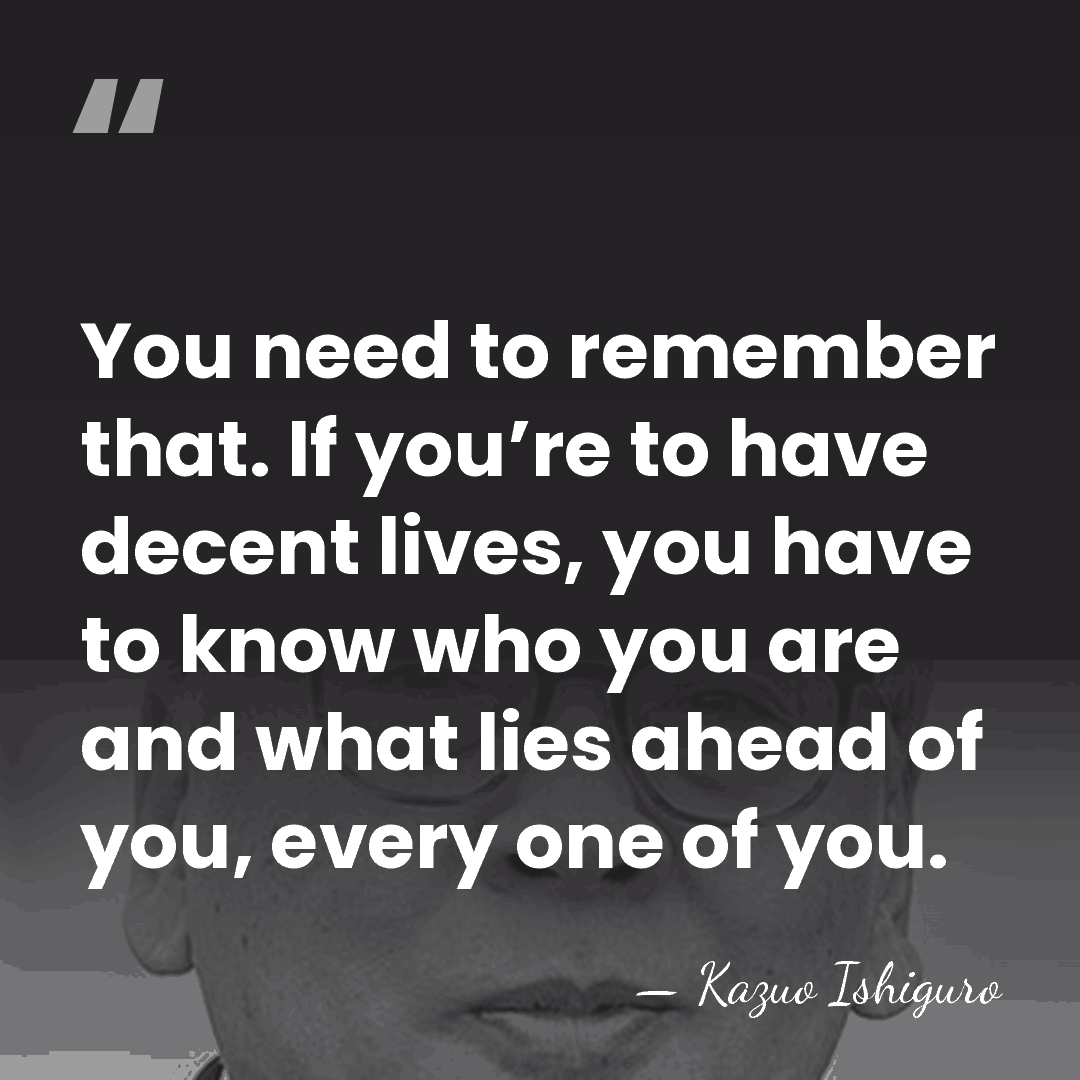 You need to remember that. If you’re to have decent lives, you&hellip; - Kazuo Ishiguro