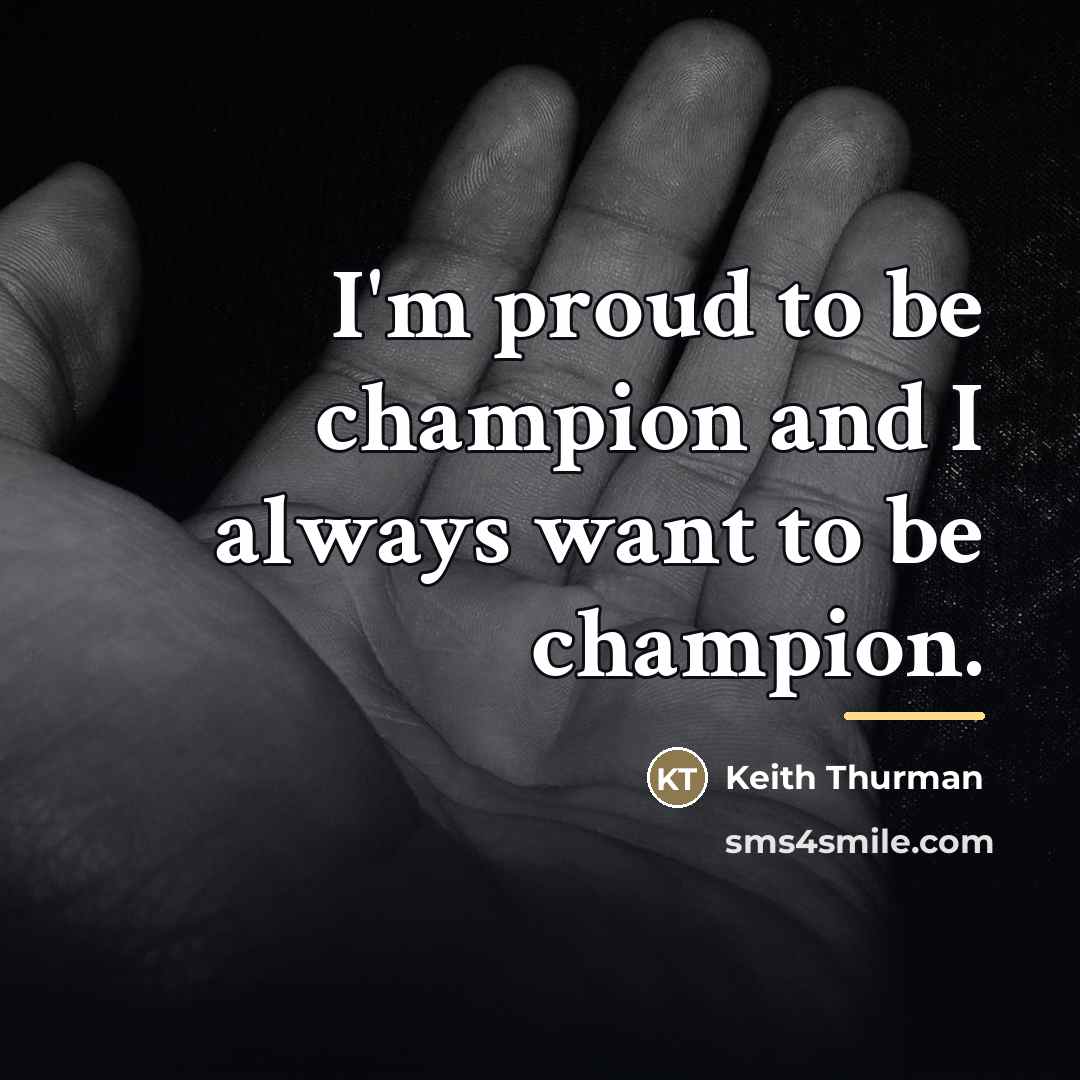 “I'm proud to be champion and I always want to…” quote by Keith Thurman