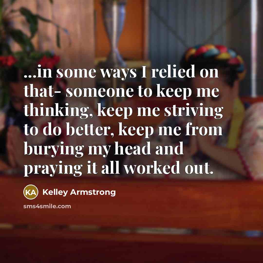 “...in some ways I relied on that- someone to keep…” quote by Kelley Armstrong