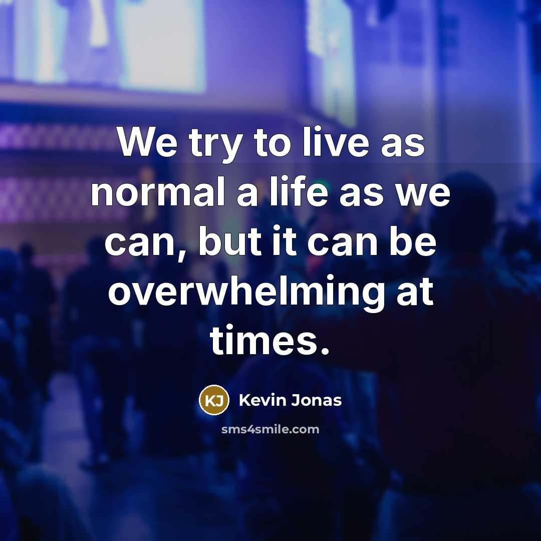 “We try to live as normal a life as we…” quote by Kevin Jonas