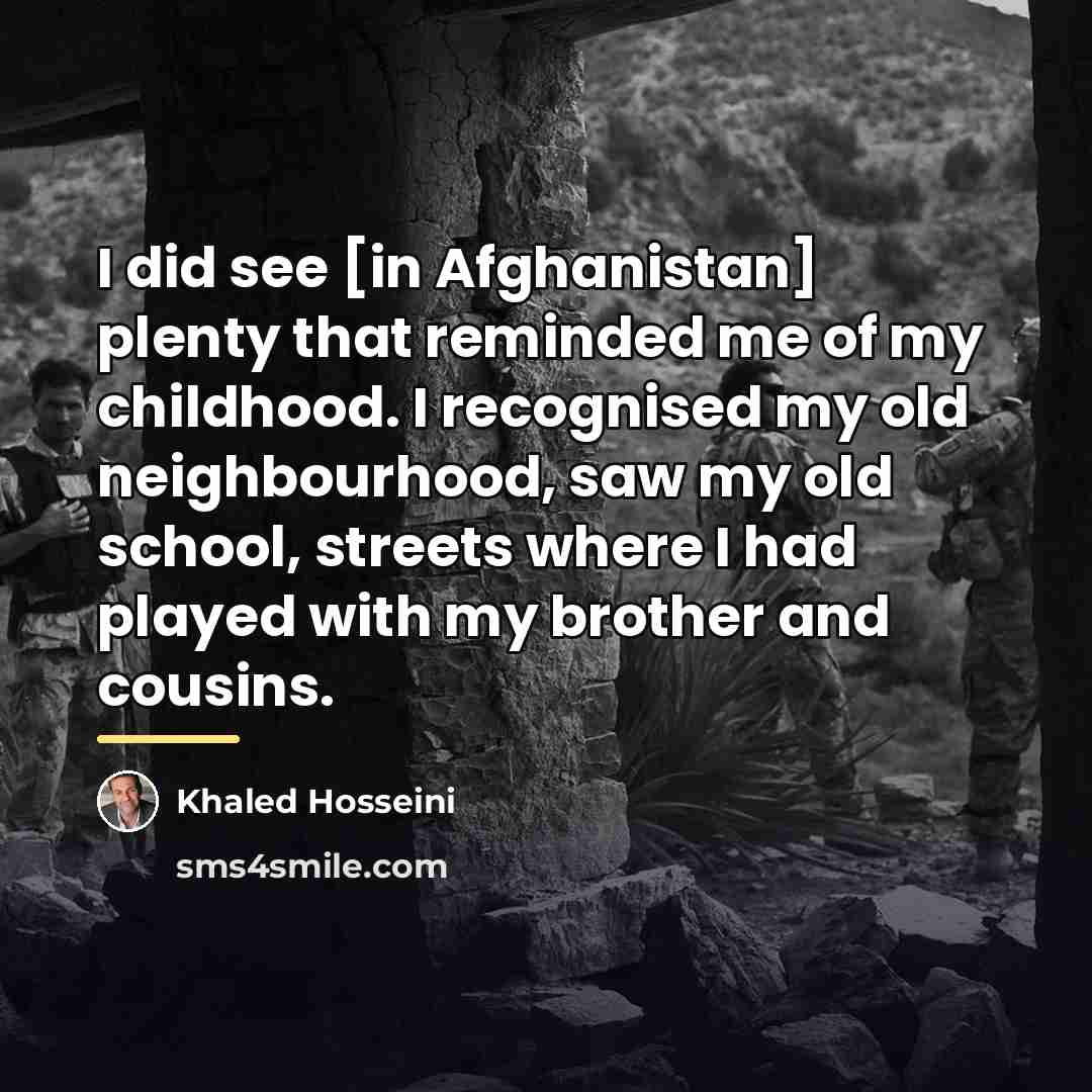 “I did see [in Afghanistan] plenty that reminded me of…” quote by Khaled Hosseini