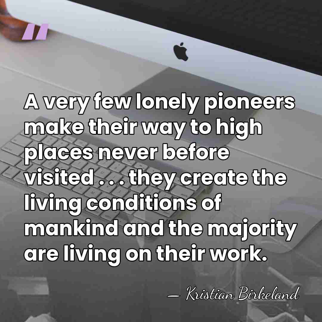 A very few lonely pioneers make their way to high places never&hellip; - Kristian Birkeland