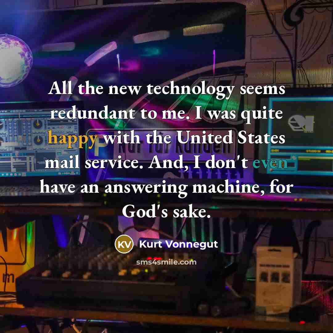 “All the new technology seems redundant to me. I was…” quote by Kurt Vonnegut