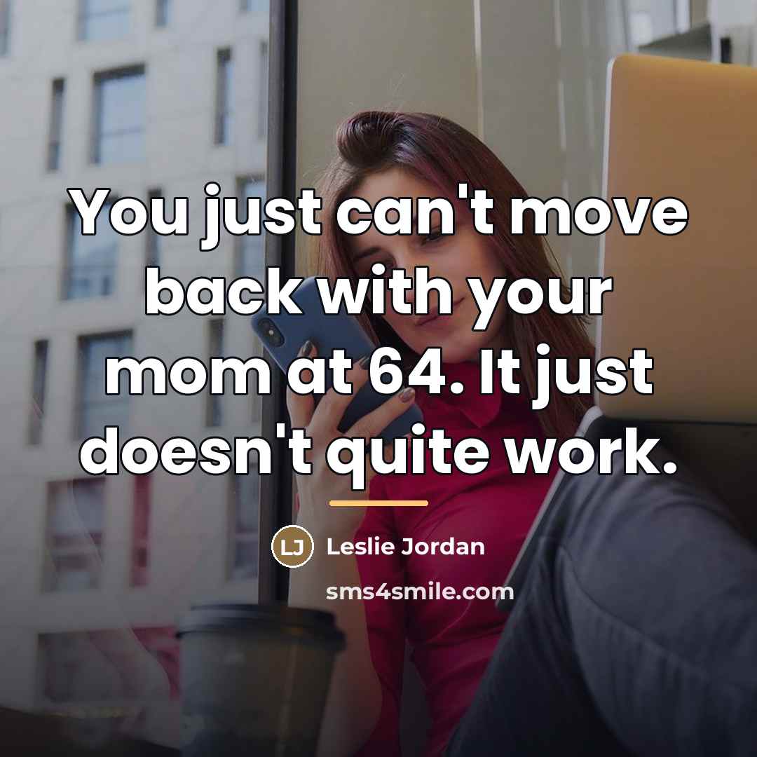 “You just can't move back with your mom at 64.…” quote by Leslie Jordan