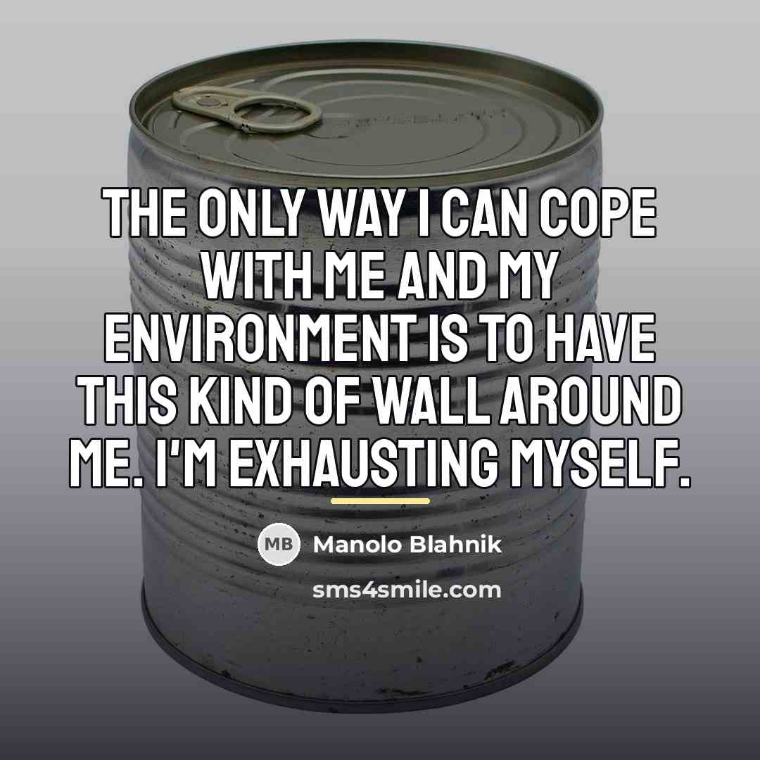“The only way I can cope with me and my…” quote by Manolo Blahnik