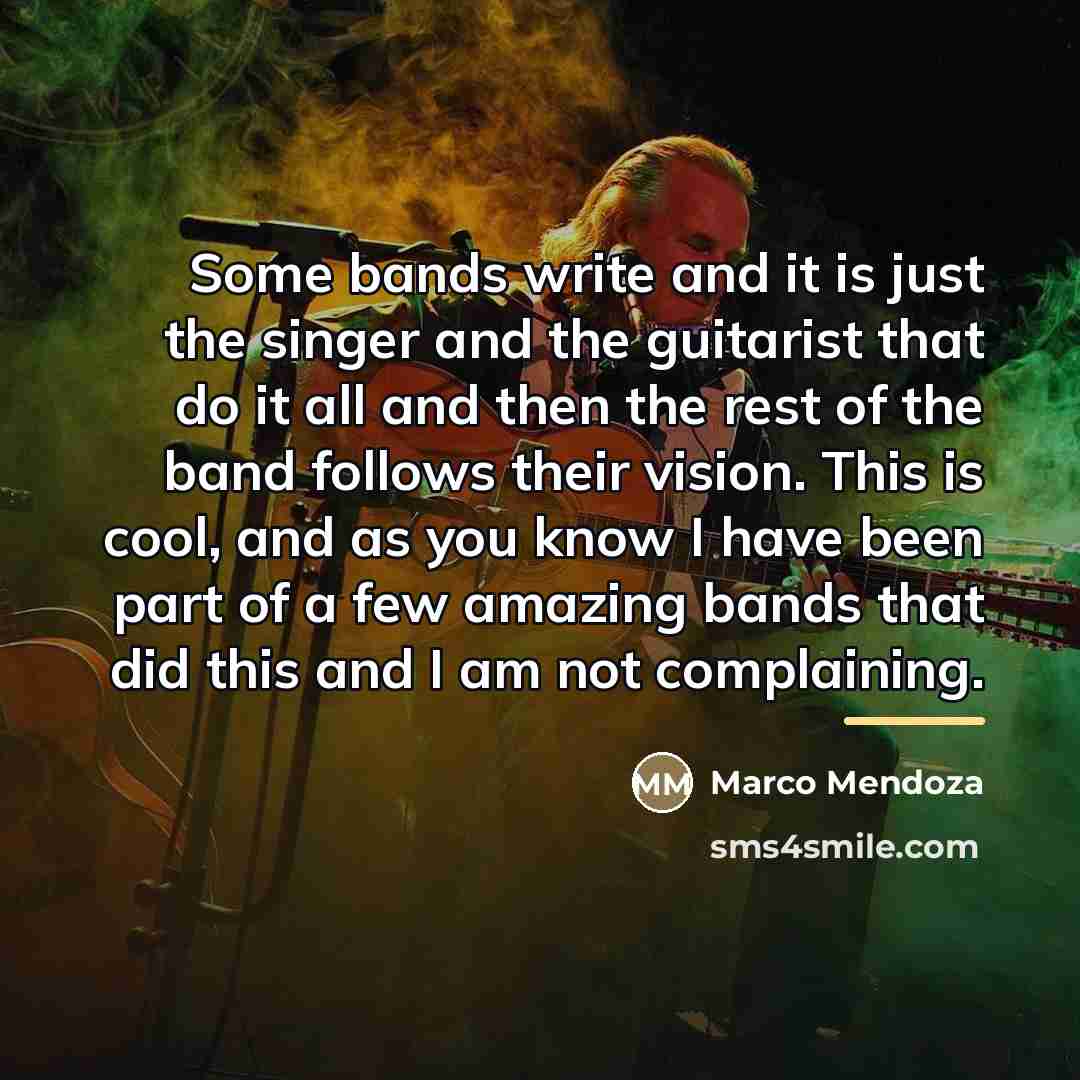 “Some bands write and it is just the singer and…” quote by Marco Mendoza