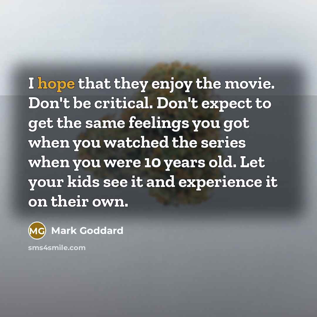 “I hope that they enjoy the movie. Don't be critical.…” quote by Mark Goddard