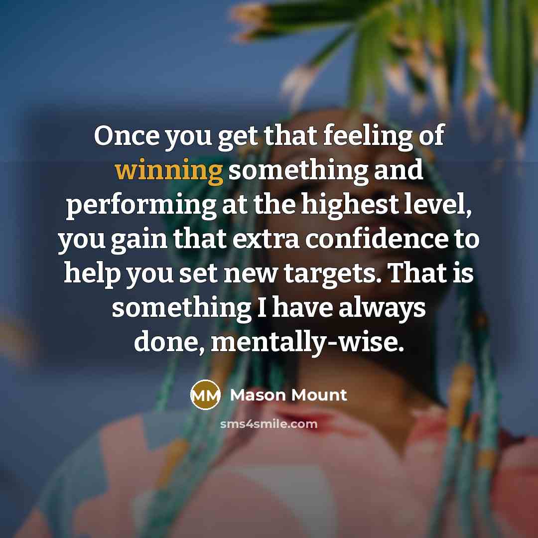 “Once you get that feeling of winning something and performing…” quote by Mason Mount