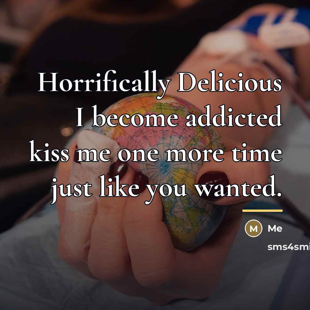 “Horrifically Delicious I become addicted kiss me one more time…” quote by Me