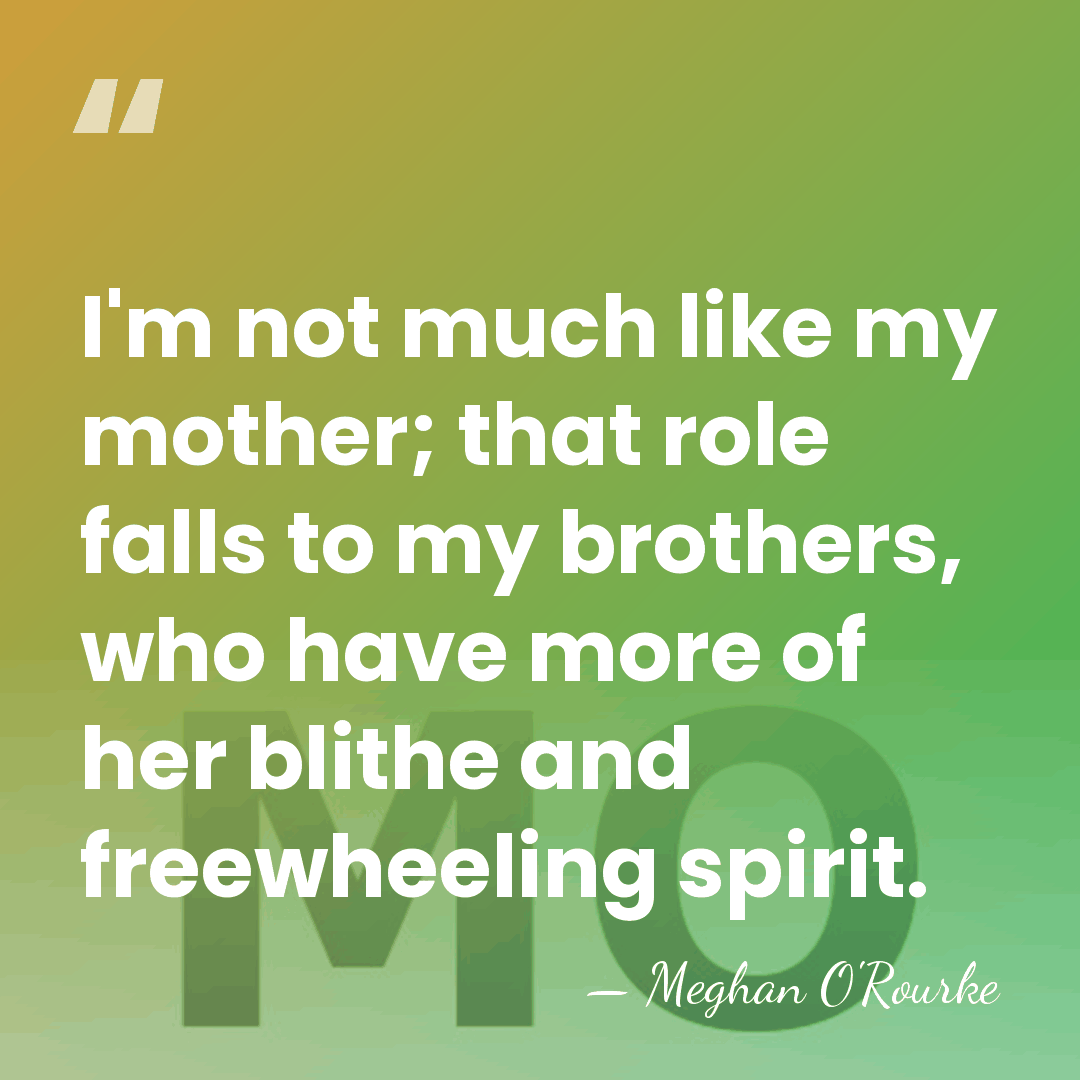 I'm not much like my mother; that role falls to my brothers,&hellip; - Meghan O'Rourke