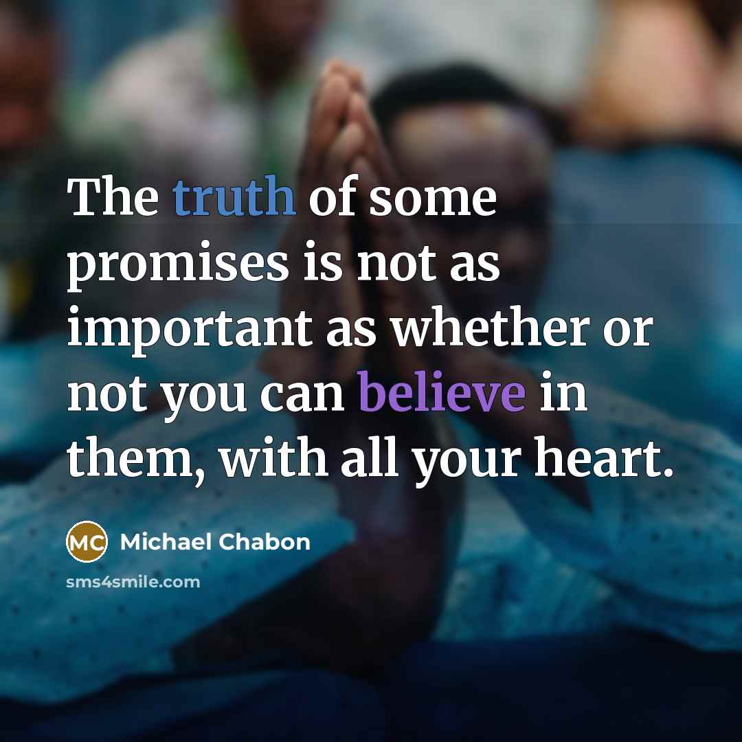 “The truth of some promises is not as important as…” quote by Michael Chabon