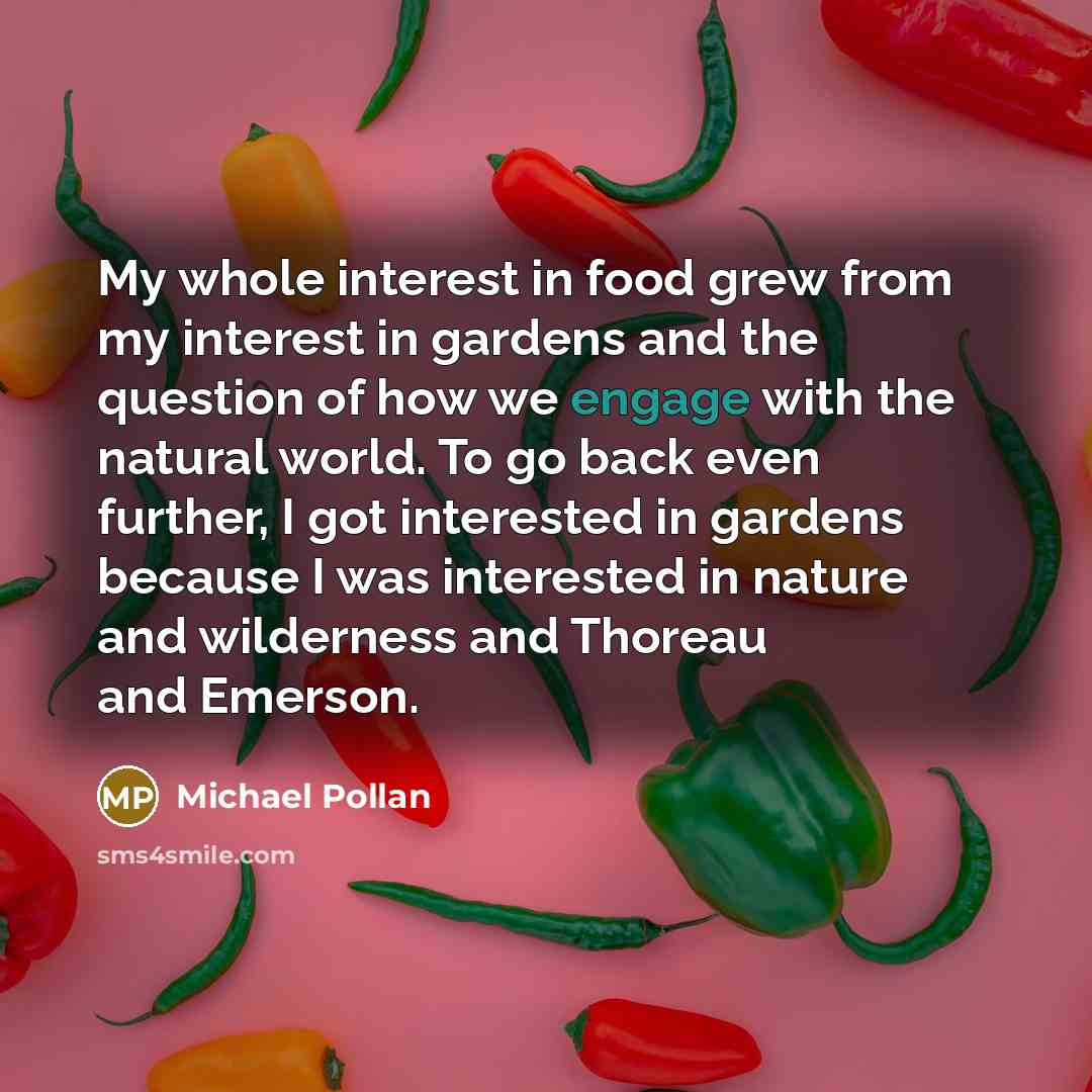 “My whole interest in food grew from my interest in…” quote by Michael Pollan