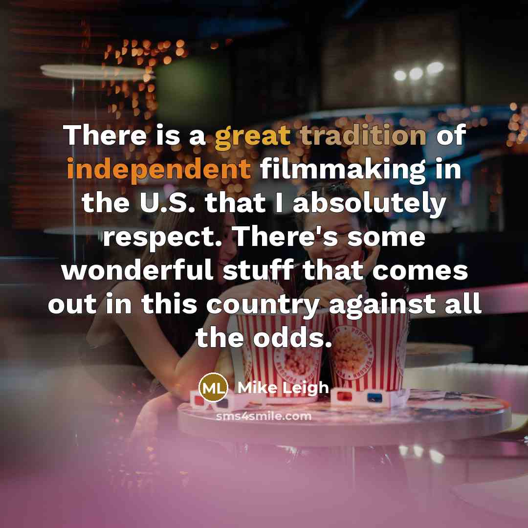 “There is a great tradition of independent filmmaking in the…” quote by Mike Leigh