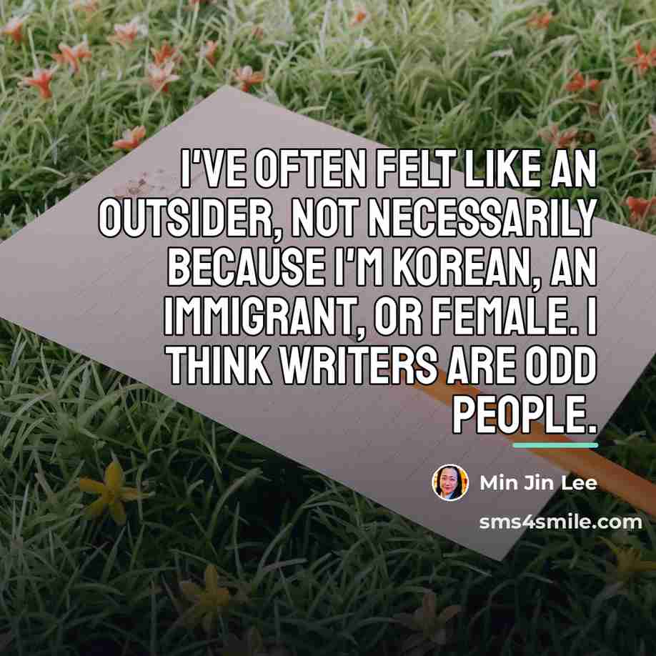 “I've often felt like an outsider, not necessarily because I'm…” quote by Min Jin Lee