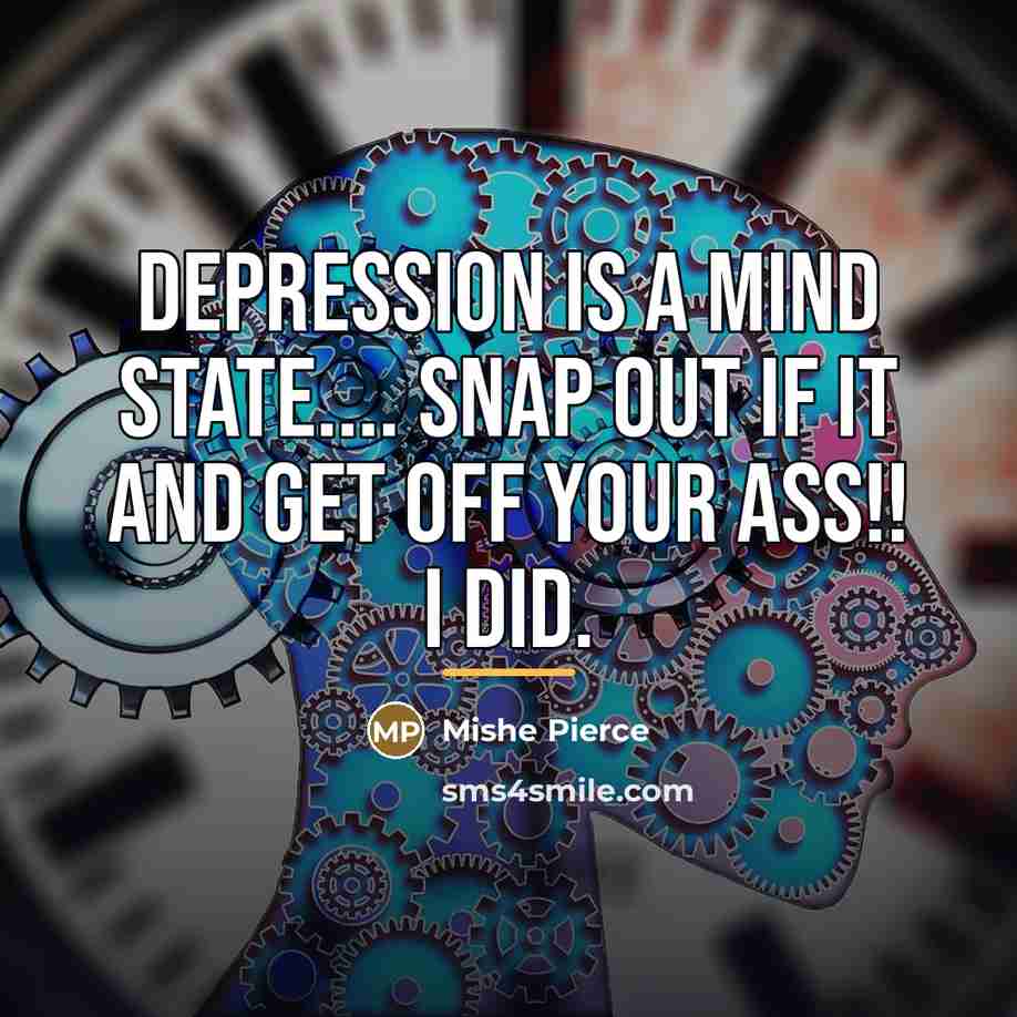 “Depression is a mind state.... SNAP out if it and…” quote by Mishe Pierce