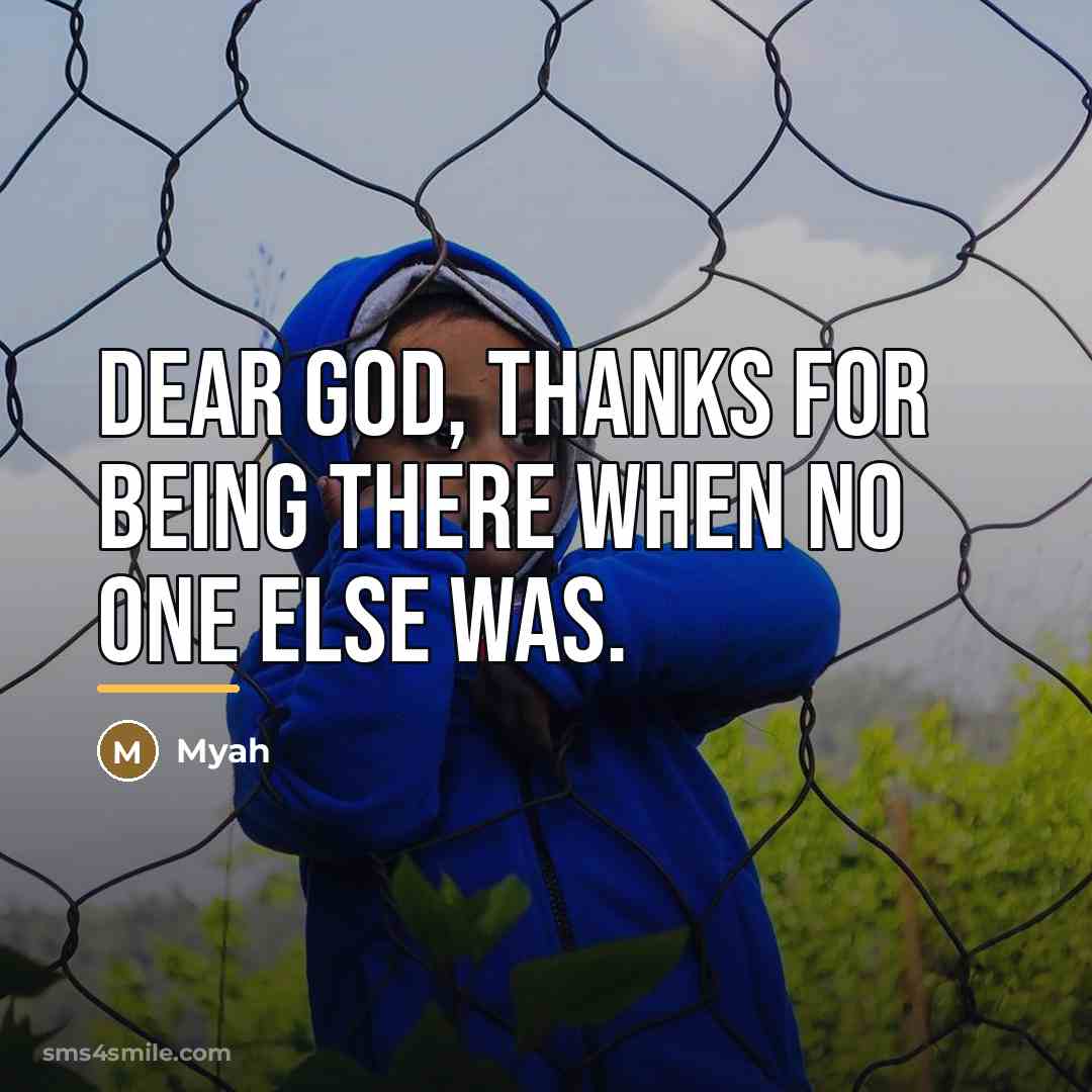 “Dear God, thanks for being there when no one else…” quote by Myah