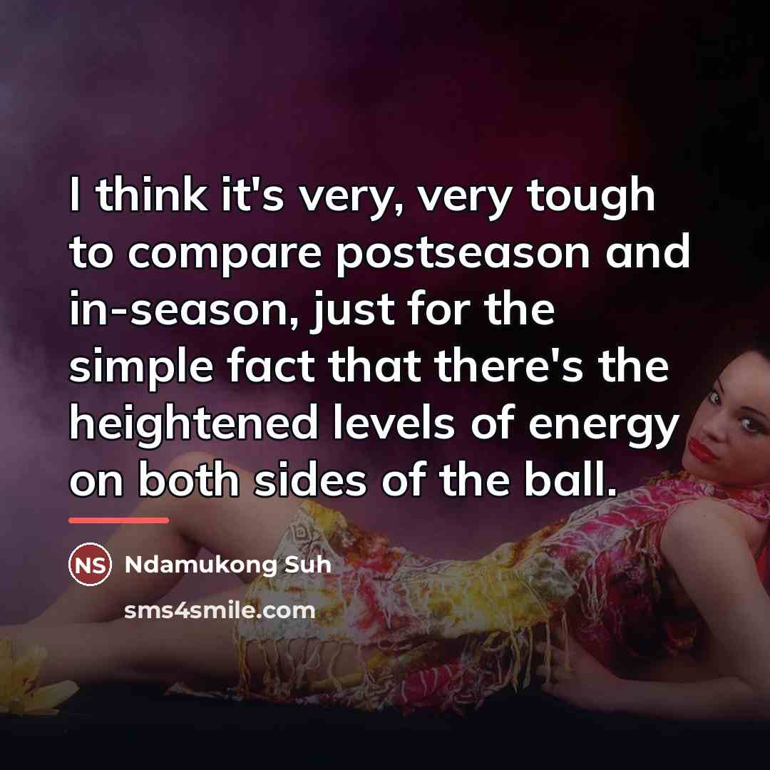 “I think it's very, very tough to compare postseason and…” quote by Ndamukong Suh