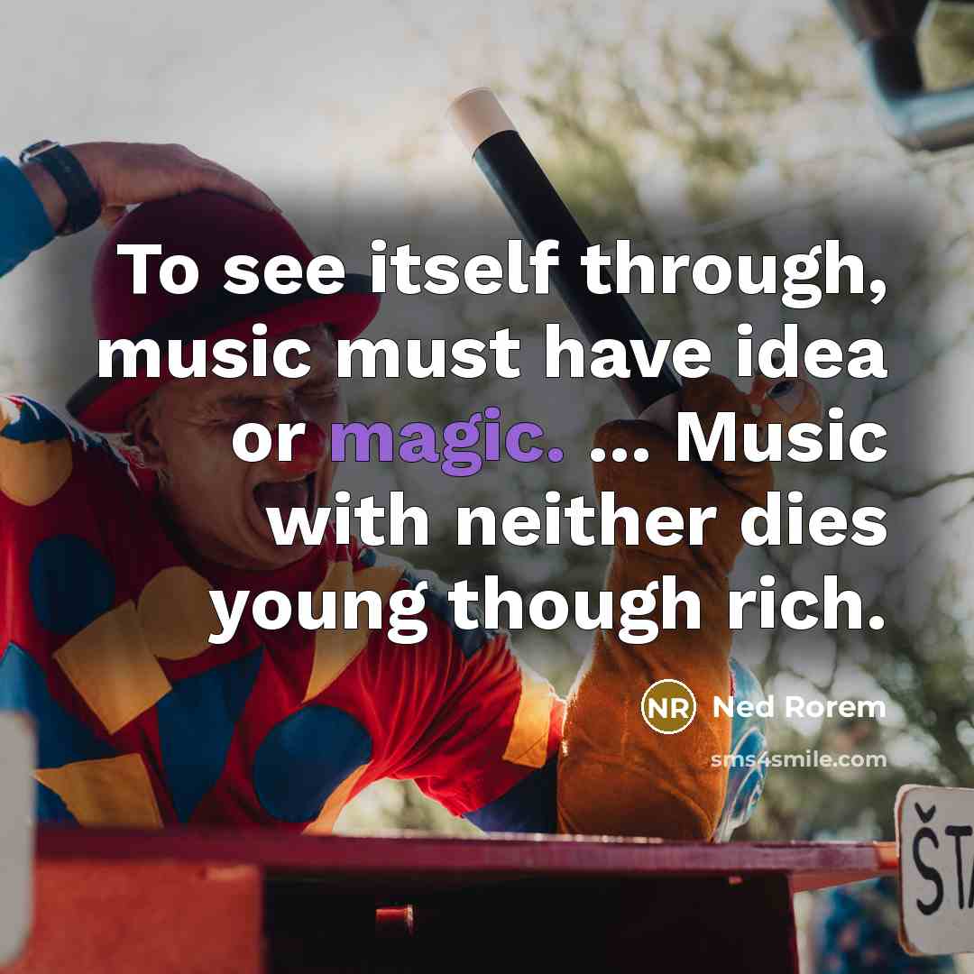 “To see itself through, music must have idea or magic.…” quote by Ned Rorem