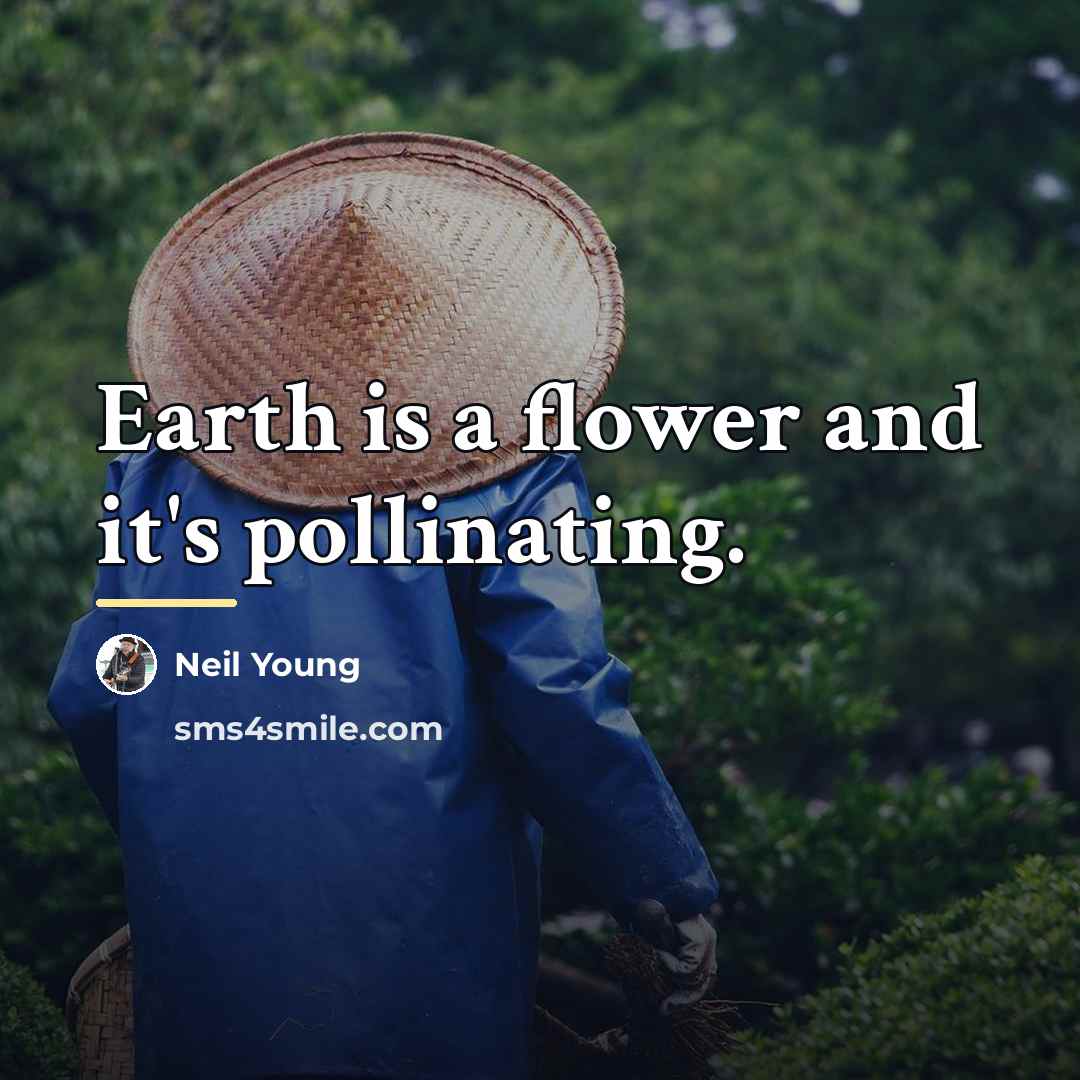 “Earth is a flower and it's pollinating.…” quote by Neil Young