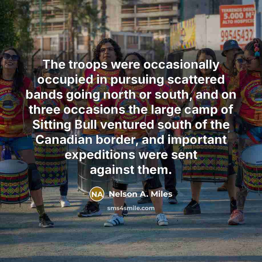 “The troops were occasionally occupied in pursuing scattered bands going…” quote by Nelson A. Miles