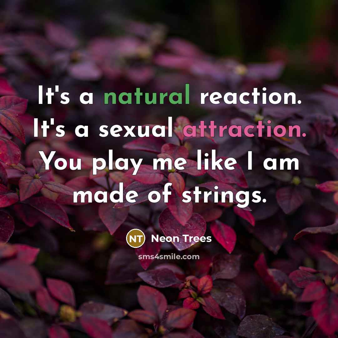 “It's a natural reaction. It's a sexual attraction. You play me like I am made of strings.” quote by Neon Trees