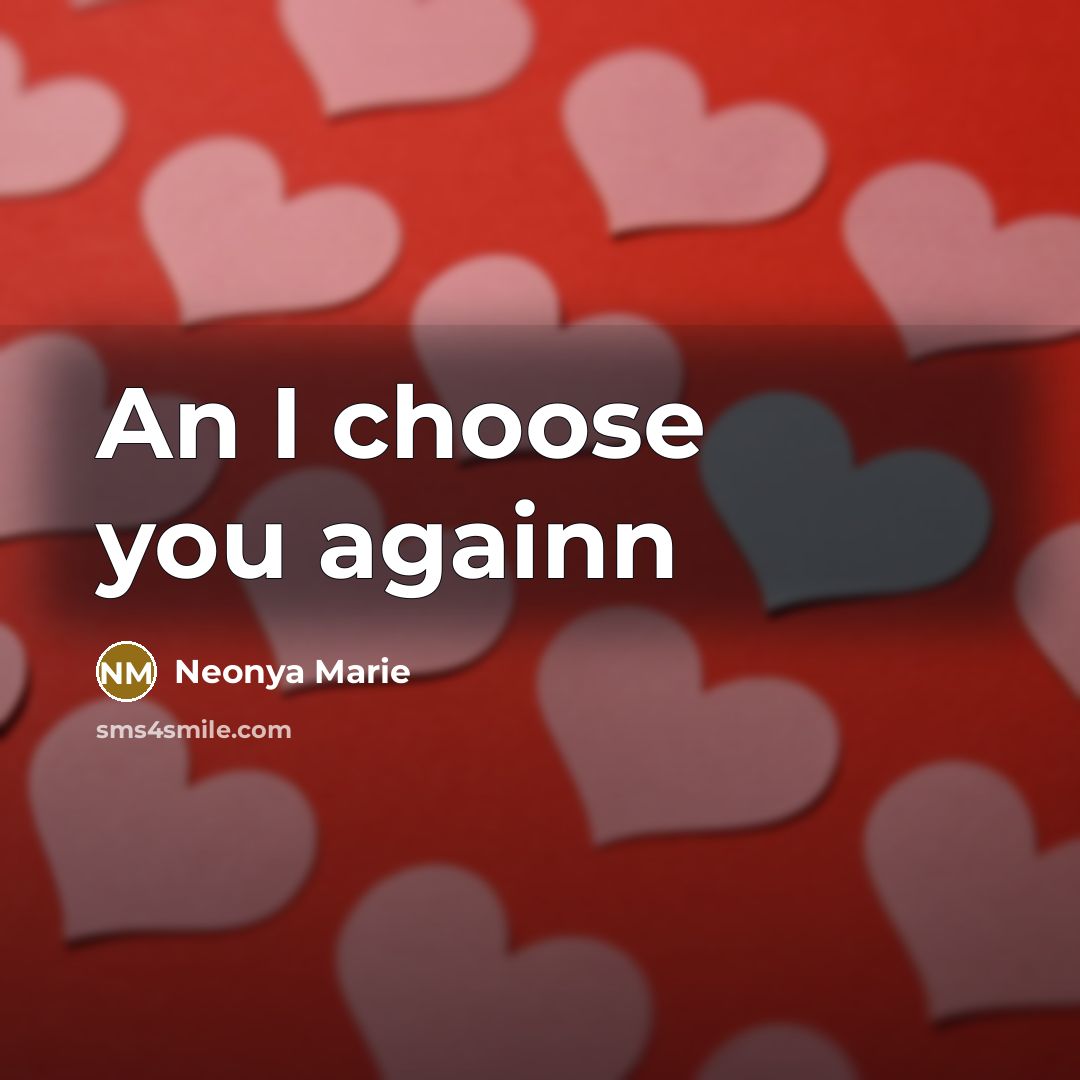 “An I choose you againn…” quote by Neonya Marie