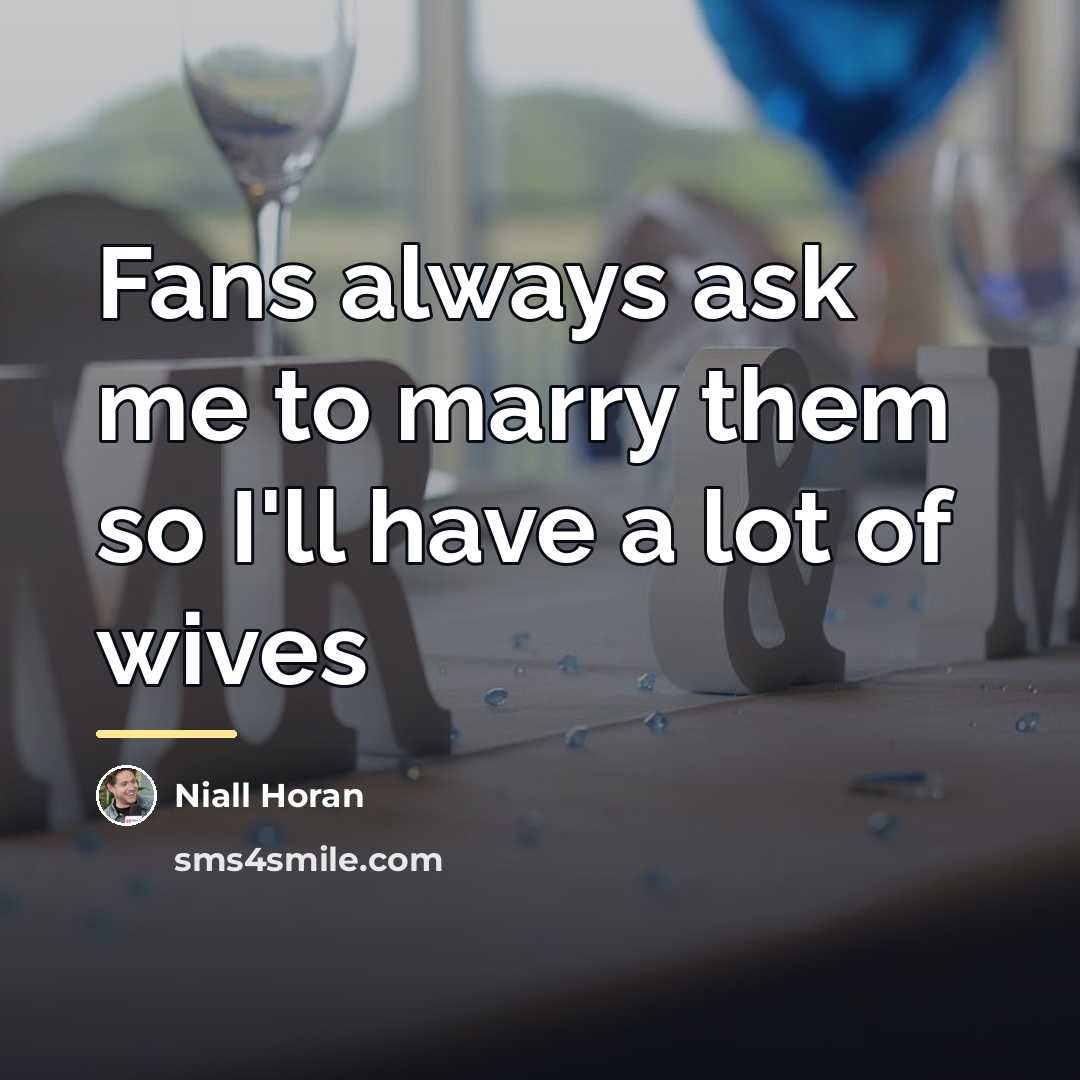 “Fans always ask me to marry them so I'll have…” quote by Niall Horan