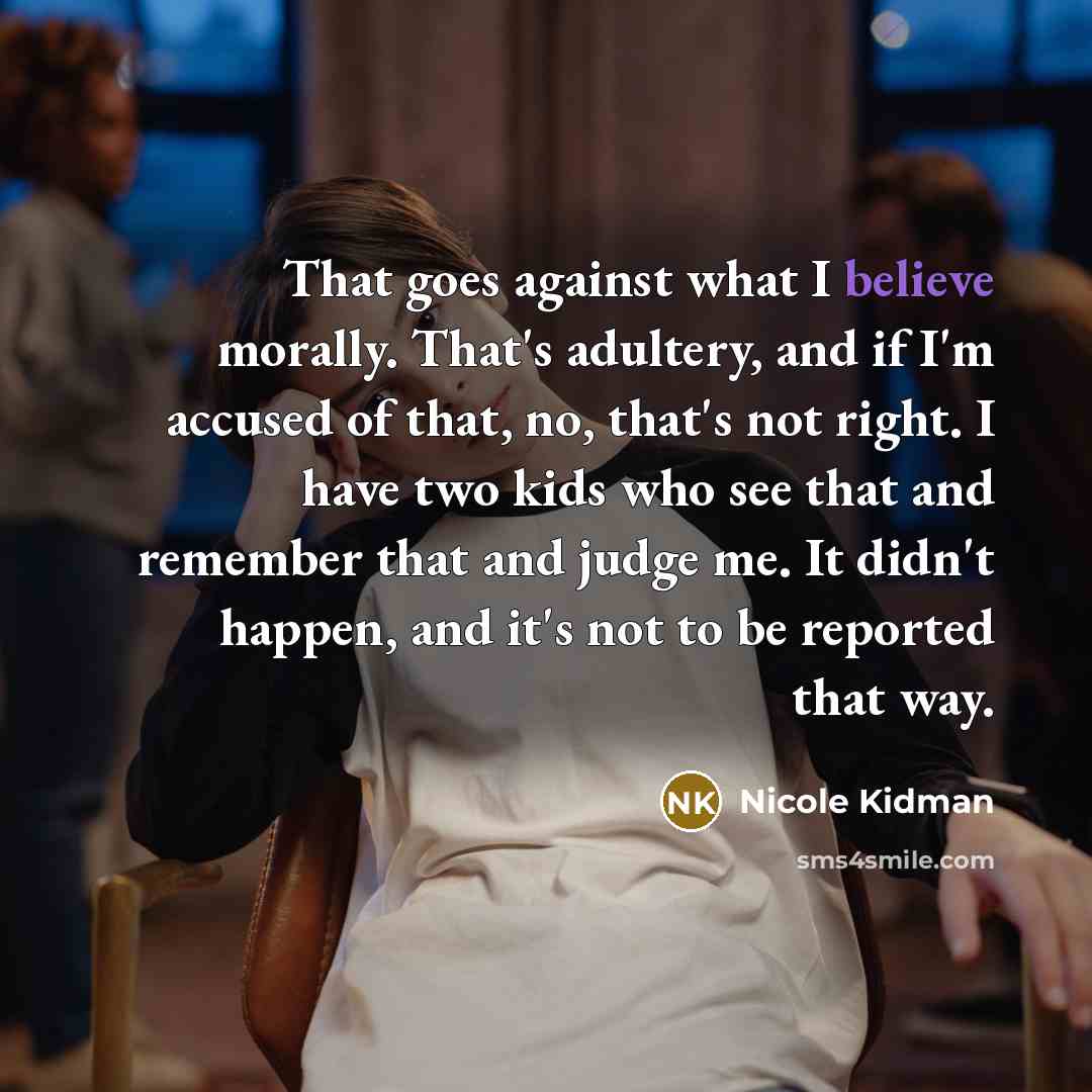 “That goes against what I believe morally. That's adultery, and…” quote by Nicole Kidman