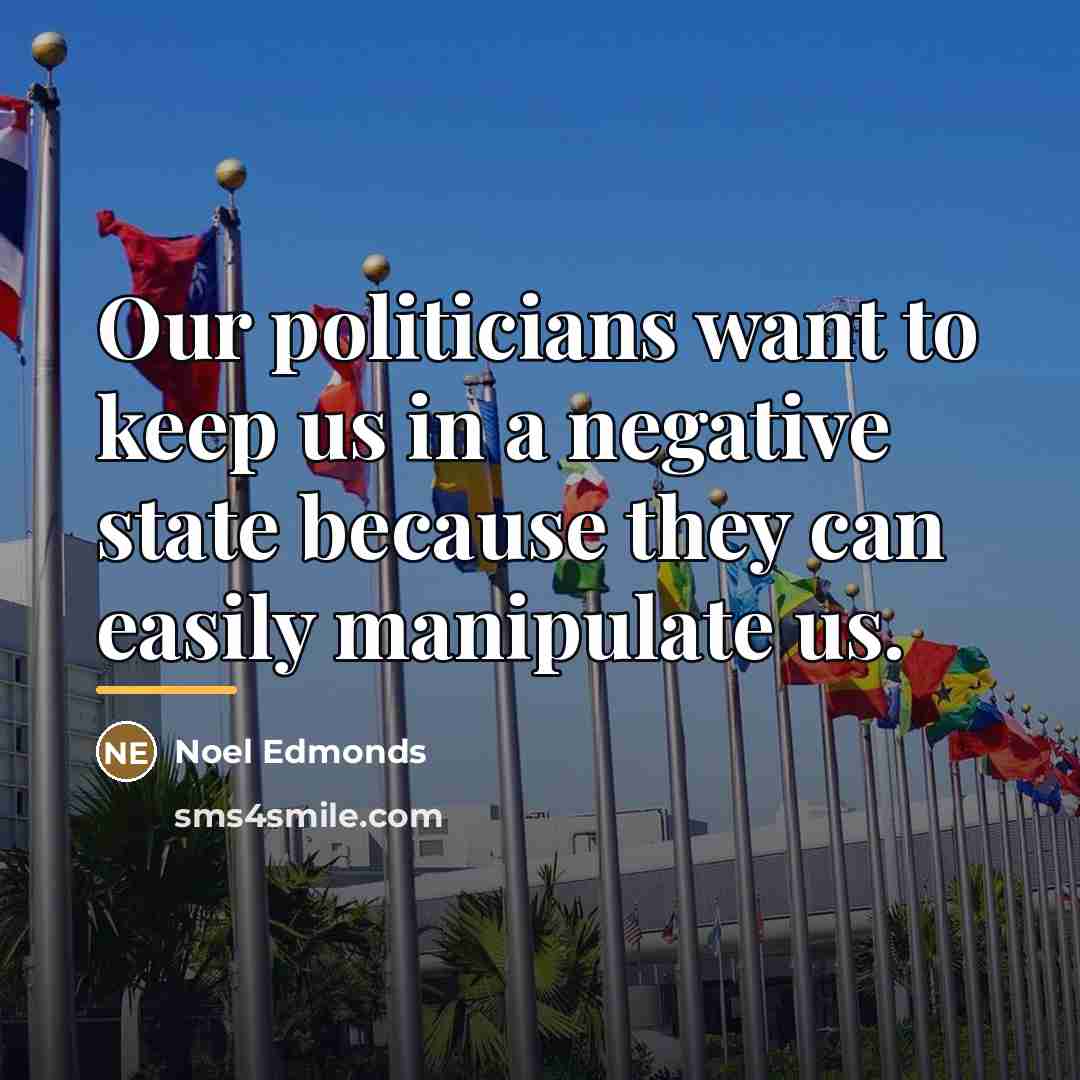 “Our politicians want to keep us in a negative state…” quote by Noel Edmonds