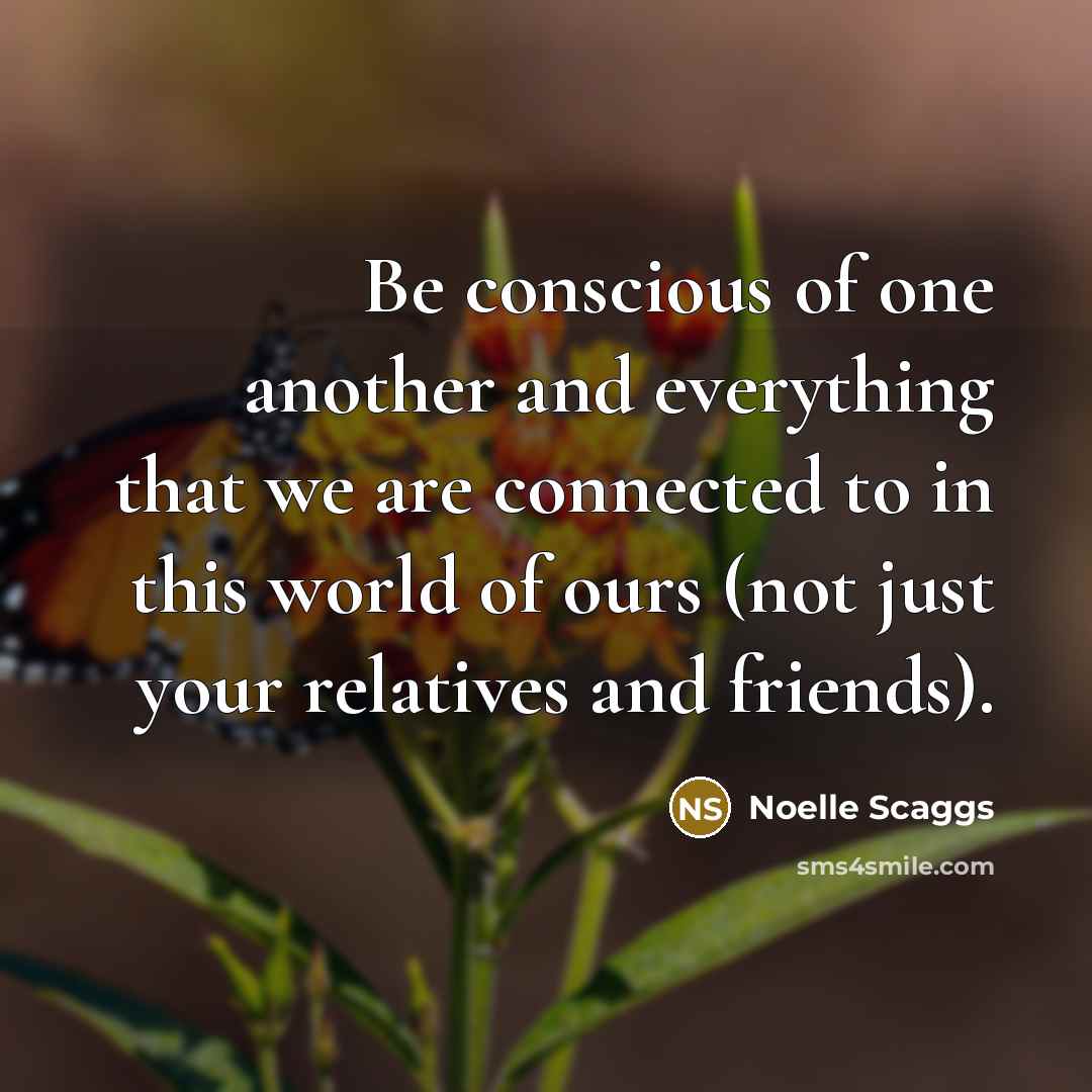 “Be conscious of one another and everything that we are…” quote by Noelle Scaggs