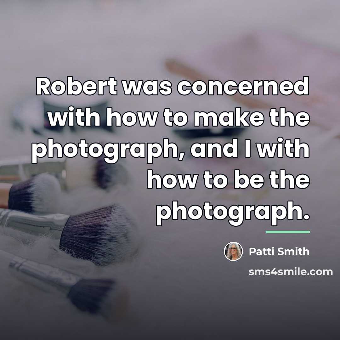 “Robert was concerned with how to make the photograph, and…” quote by Patti Smith