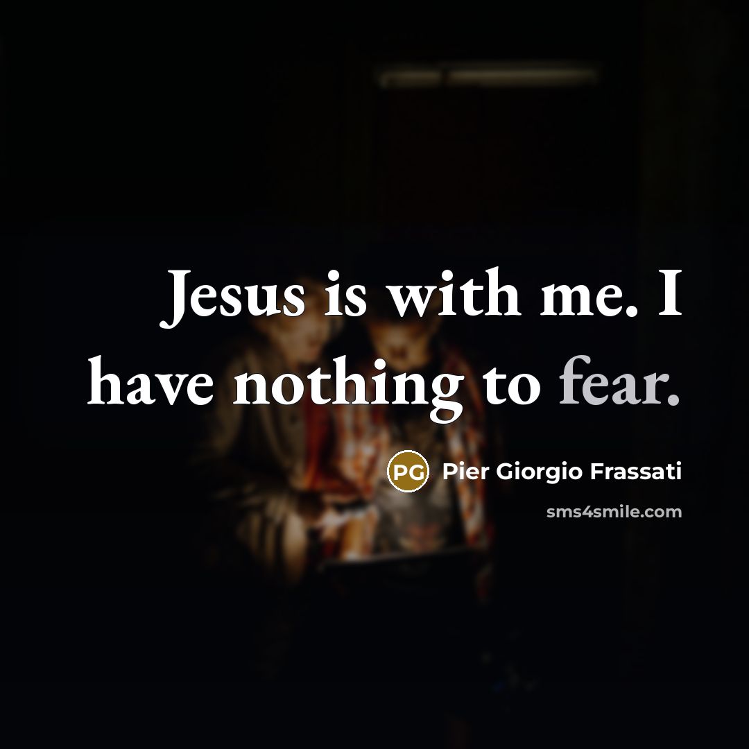 “Jesus is with me. I have nothing to fear.…” quote by Pier Giorgio Frassati