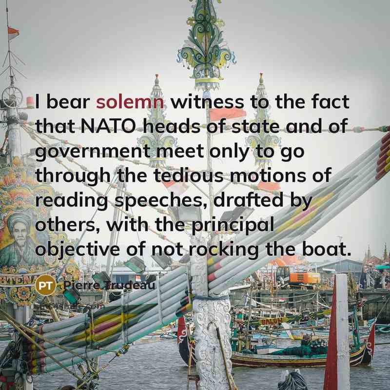 “I bear solemn witness to the fact that NATO heads…” quote by Pierre Trudeau
