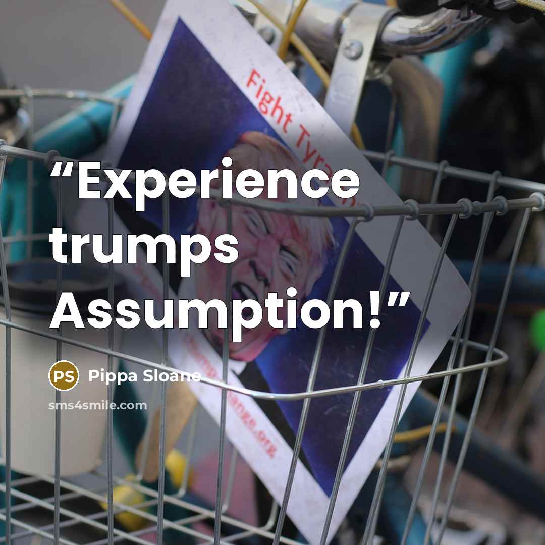 “Experience trumps Assumption!” quote by Pippa Sloane